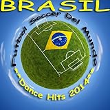  Brazil Futbol Soccer Del Mundo, Dance Hits 2014 (Football Worldcup, Fussball Weltmeister Hits)