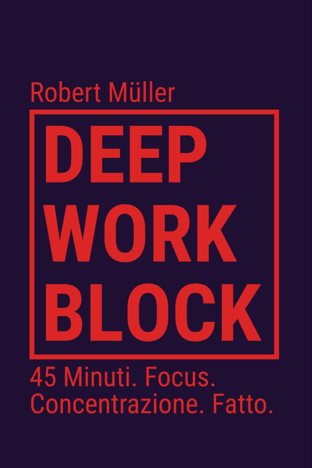 Deep Work Block: 45 Minuti. Focus. Concentrazione. Fatto. (Metodo: Come entrare e fare Deep Work)
