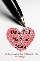 Oma Tell Me Your Story 110 Questions For Oma To Share Her Life And Thoughts: Guided Question Journal To Preserve Oma's Memories B085K96XNS Book Cover
