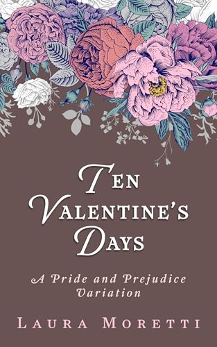 Ten Valentine's Days: A Pride and Prejudice Variation (The "What If?" Modern Darcy and Elizabeth Series)