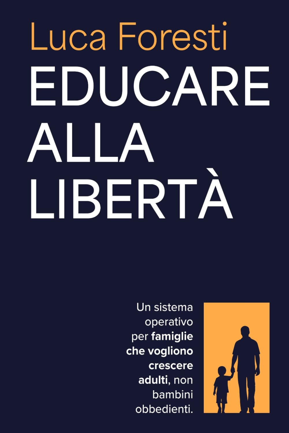 Educare alla libertà: Un sistema operativo per famiglie che vogliono crescere adulti, non bambini obbedienti