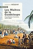 Les maîtres de la Guadeloupe: Propriétaires d'esclaves 1635-1848 - Frédéric Régent 