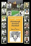 Great Moments in Pittsburgh Steelers Football: This book begins at the beginning of Football and goes right to the Mike Tomlin era.