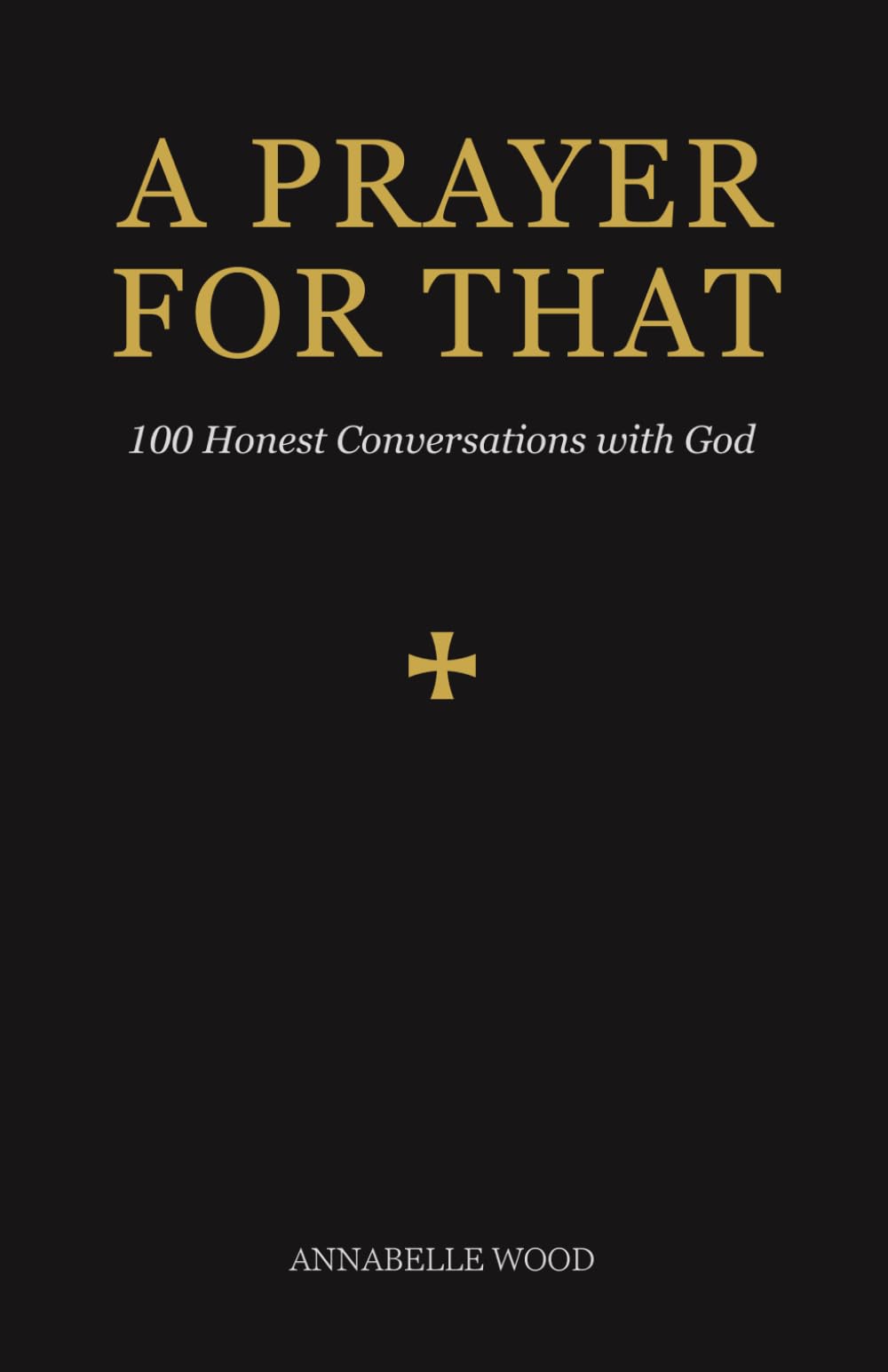 A Prayer for That: 100 Honest Conversations with God