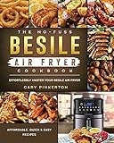 The No-Fuss Besile Air Fryer Cookbook: Affordable, Quick & Easy Recipes to Effortlessly Master Your Besile Air Fryer