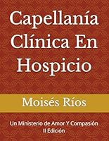 Capellanía Clínica En Hospicio: Un Ministerio de Amor Y Compasión 1097189406 Book Cover