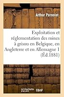 Exploitation Et Ra(c)Glementation Des Mines a Grisou En Belgique, En Angleterre Et En Allemagne 2 2013439857 Book Cover