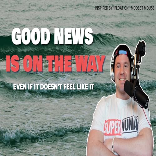 "We&rsquo;ll All Float On...": How to Handle Life&rsquo;s Highs and Lows with Grace | Good News is on the Way