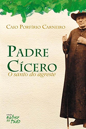 Padre Cícero: o Santo do Agreste