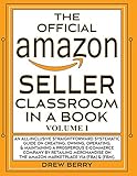 The Official Amazon Seller Classroom In A Book: Volume I: The Definitive FBA Guide To Mastering The Art Of Retailing Products On Amazon!