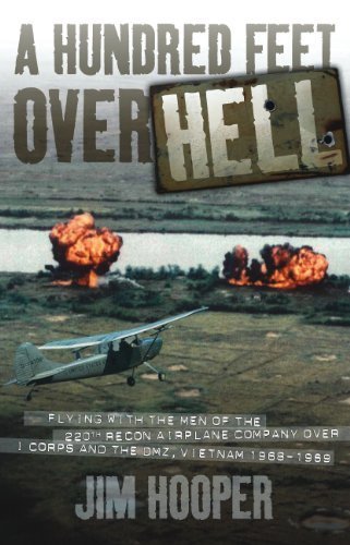 A Hundred Feet Over Hell: Flying with the Men of the 220th Recon Airplane Company Over I Corps and the Dmz, 1968-1969 by Jim Hooper 1st (first) Edition (2009)