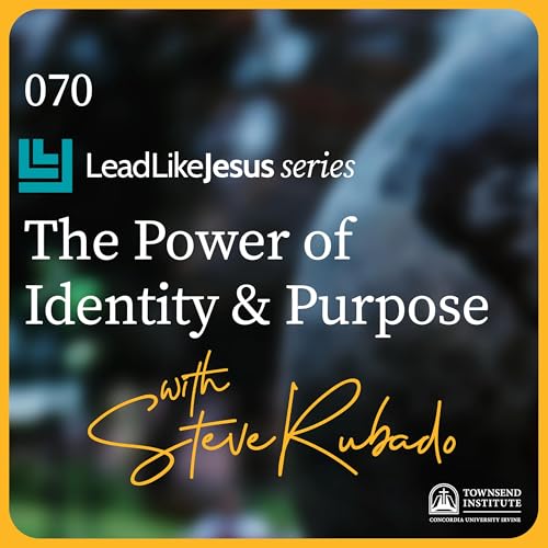 070 | Lead Like Jesus Series: The Power of Identity & Purpose