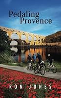 Pedaling Provence: Exploring the history, countryside and people of Southern France from the seat of a bicycle 0990740021 Book Cover