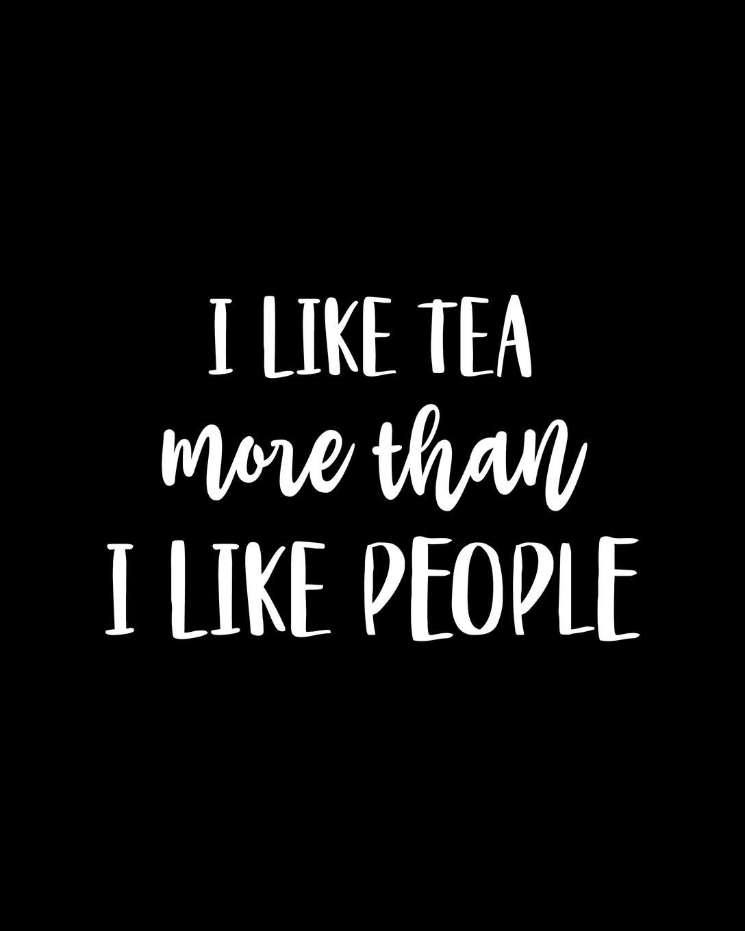 I Like Tea More Than I Like People: Tea Gift for People Who Love to Drink Tea - Funny Saying on Black and White Cover Design for Tea Lovers - Blank Lined Journal or Notebook