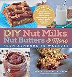 DIY Nut Milks, Nut Butters, and More: From Almonds to Walnuts (English Edition)