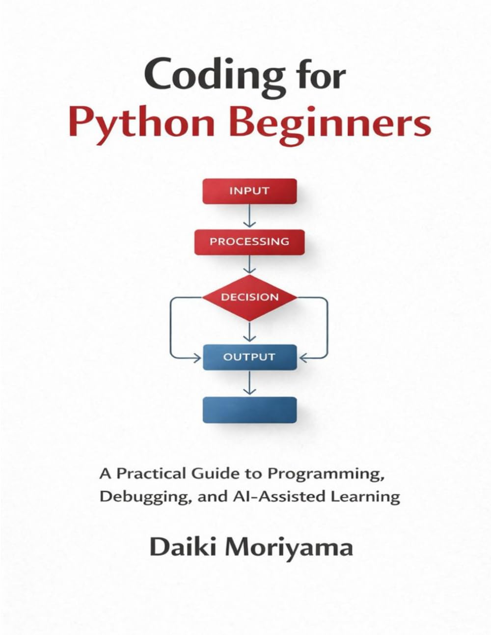 Coding for Python Beginners: A Practical Guide to Programming, Debugging, and AI-Assisted Learning (Foundations of Software and Data Systems in the AI Era)