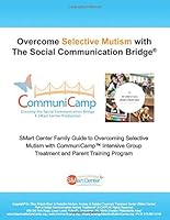 Overcome Selective Mutism with the Social Communication Bridge? : SMart Center Family Guide to Overcoming Selective Mutism with CommuniCamp(tm) Intensive Group Treatment and Parent Training Program 107373305X Book Cover