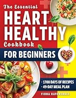The Heart Healthy Cookbook for Beginners: 1700 Days of Flavorful, Easy-to-Prepare, Low-Fat Recipes Designed to Support Cholesterol and Blood Pressure Wellness, Including a 6-Week Meal Plan B0D2VC6CR1 Book Cover