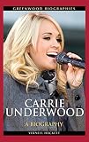 Carrie Underwood: A Biography (Greenwood Biographies)