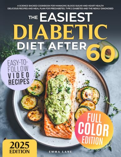 The Easiest Diabetic Diet After 60: A Science-Backed Cookbook for Managing Blood Sugar and Heart Health | Delicious Recipes and Meal Plan for Prediabetes, Type 2 Diabetes and the Newly Diagnosed