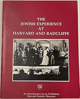 The Jewish Experience at Harvard and Radcliffe: An Introduction to an Exhibition Presented by the Harvard Semitic Museum on the Occasion of Harvard's