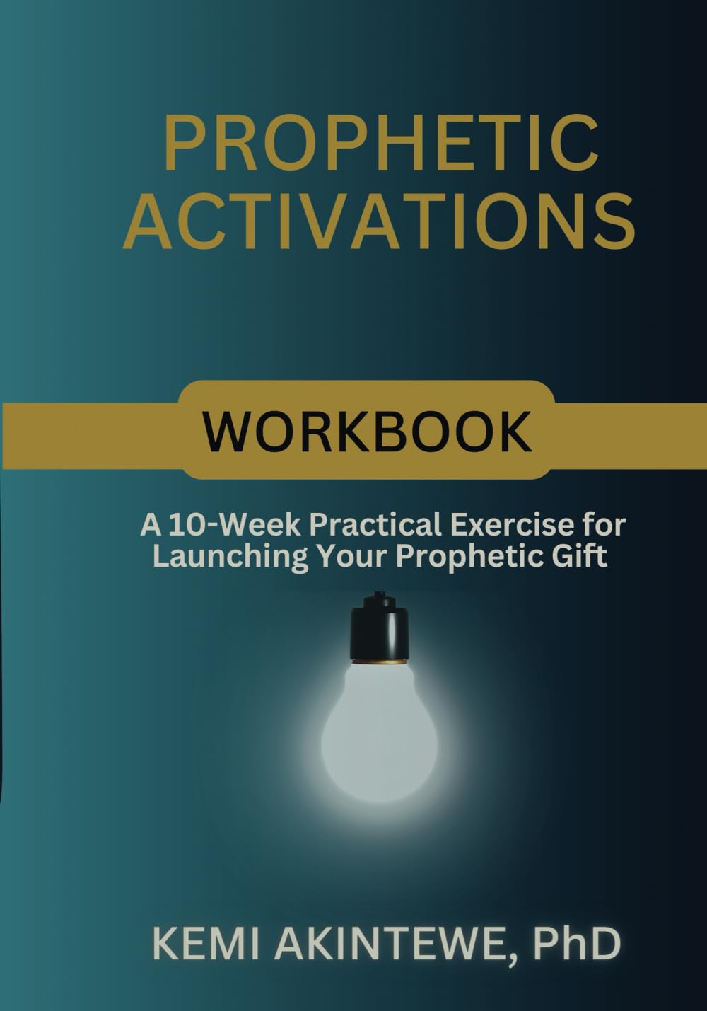 Prophetic Activations Workbook: A 10-Week Practical Exercise for Launching Your Prophetic Gift