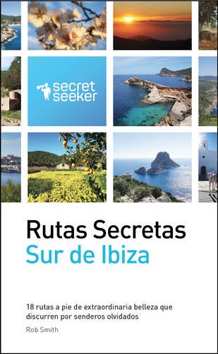 Rutas Secretas: Sur de Ibiza: 18 Rutas a Pie de Extraordinaria Belleza Que Discurren Por Senderos Olvidados