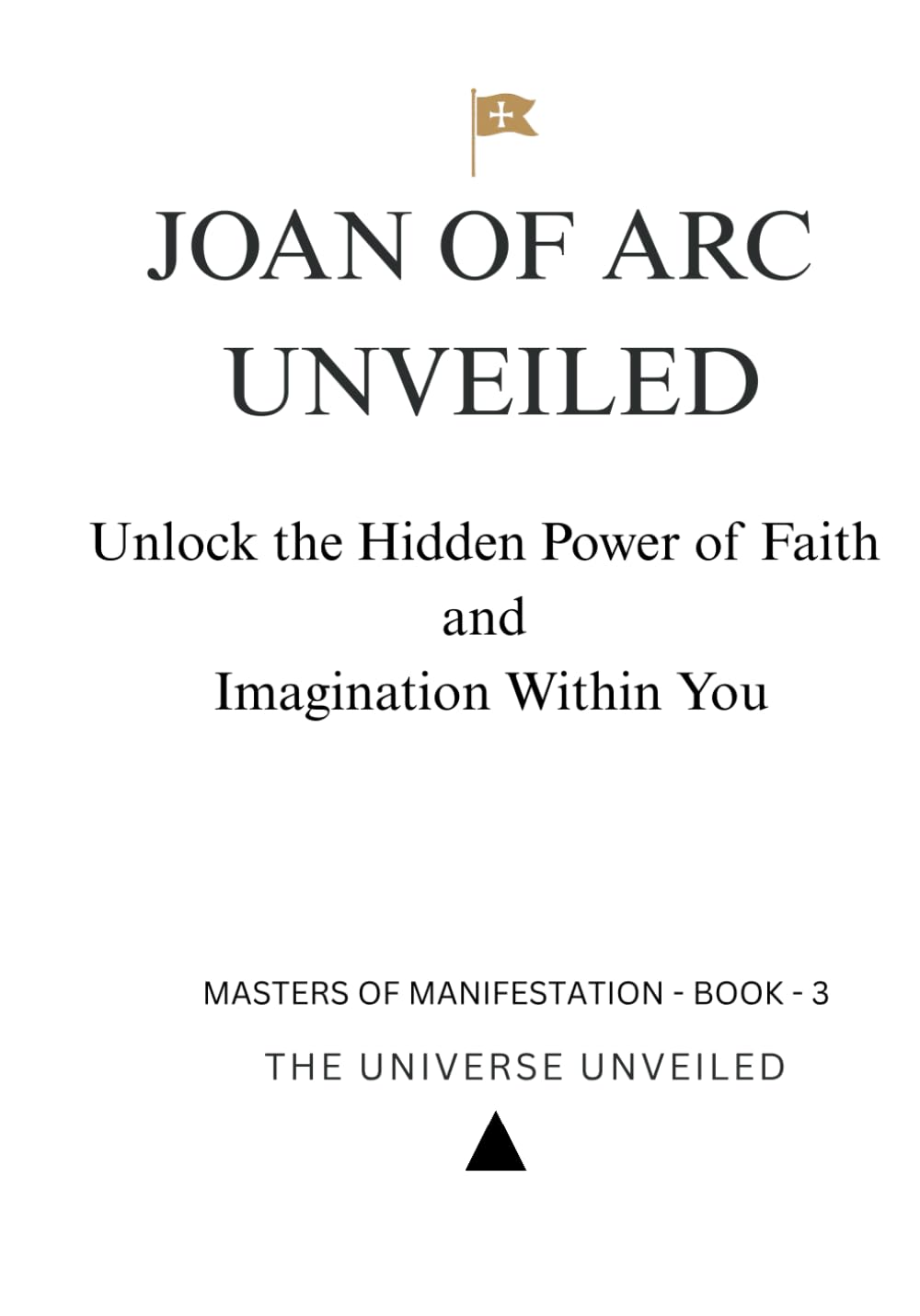 Joan of Arc Unveiled: Unlock the Hidden Power of Faith and Imagination Within You (Masters of Manifestation)