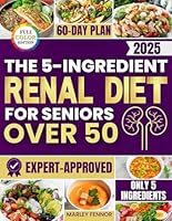 The 5-Ingredient Renal Diet for Seniors Over 50: Clear, Affordable and Expert-Approved Recipes to Improve Kidney Health, Stay Independent and Manage ... Foods You Enjoy (Smart Senior Health Series) B0F5W1GDN8 Book Cover