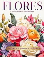 Libro De Colorear Para Mayores 50 Flores: Cuaderno Para Colorear Flores, Diseños Grandes Y Fáciles Para Adultos Mayores O Para Principiantes, Diseños ... Para Personas Mayores (Spanish Edition) B0C2S22WSV Book Cover