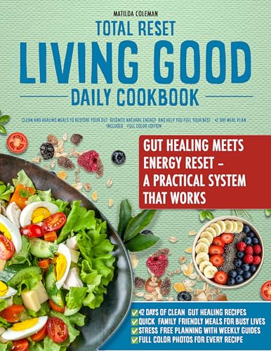 TOTAL RESET LIVING GOOD DAILY COOKBOOK : Clean and Healing Meals to Restore Your Gut, Reignite Natural Energy, and Help You Feel Your Best – 42-Day Meal Plan Included – Full Color Edition
