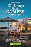 Wohnmobil Handbuch: 101 Dinge, die ein Camper wissen muss: Das 1 x 1 für Camper. Erfahren Sie alles über seine Facetten und Eigenheiten. Das ideale Geschenk für Camperneulinge und »alte Hasen«.