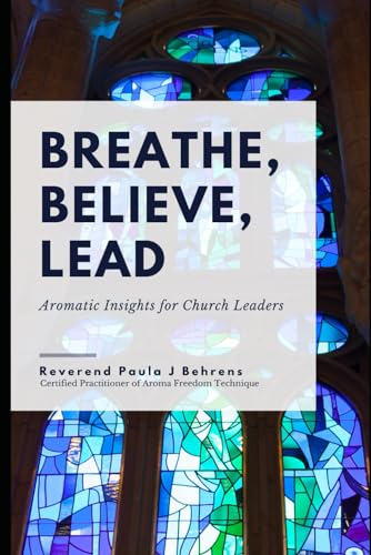 Breathe, Believe, Lead: Aromatic Insights for Church Leaders (Spirit Talk Books)