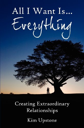 All I Want is ... Everything, Creating Extraordinary Relationships