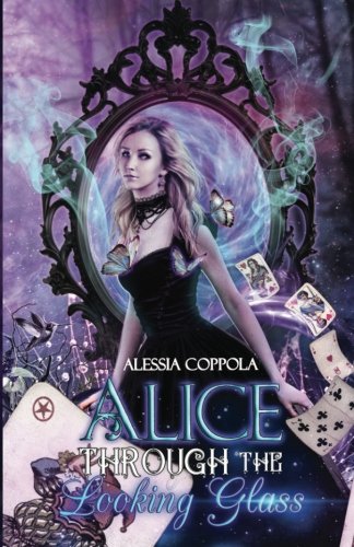 Alice Through the Looking Glass: Volume 2 Alice Through the Looking Glass: Volume 2