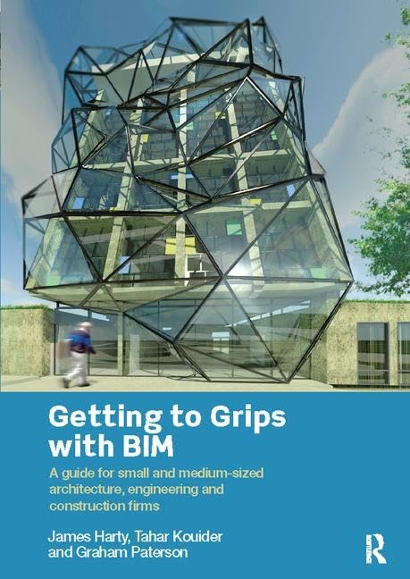 Getting to Grips with BIM: A Guide for Small and Medium-Sized Architecture, Engineering and Construction Firms      1st Edition