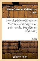 Encyclopa(c)Die Ma(c)Thodique. Marine. T. 3, [Nadir-Zopissa Ou Poix Navale, Suppla(c)Ment] 201349534X Book Cover