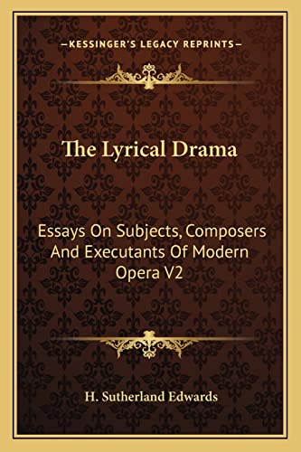 The Lyrical Drama: Essays On Subjects, Composers And Executants Of Modern Opera V2