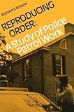 Reproducing Order: A Study of Police Patrol Work (Canadian Studies in Criminology)
