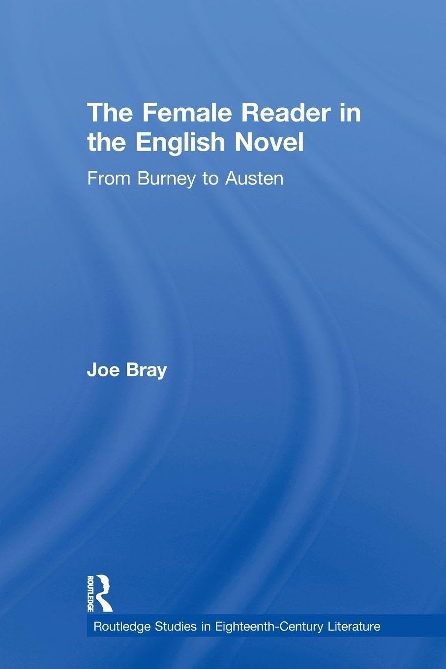 The Female Reader in the English Novel (Routledge Studies in Eighteenth-Century Literature)      1st Edition