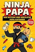 Ninja-Papa: Der witzige und herzliche Papa-Ratgeber – Humor, Papa-Tipps und Geschenkideen für Väter B0G3HKZ314 Book Cover