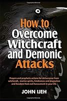 How to Overcome WITCHCRAFT and Demonic ATTACKS: Prayers and prophetic actions, for deliverance from witchcraft, marine spirits, hindrances and stagnation and freedom from evil harassment in your life 1686374798 Book Cover
