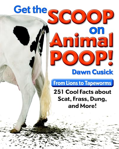 Get the Scoop on Animal Poop: From Lions to Tapeworms: 251 Cool Facts about Scat, Frass, Dung, and More!