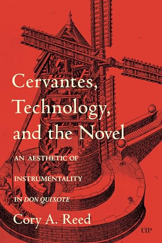 Cervantes, Technology, and the Novel: An Aesthetic of Instrumentality in Don Quixote (Toronto Iberic)