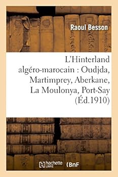 L'Hinterland Alga(c)Ro-Marocain: Oudjda, Martimprey, Aberkane, La Moulonya, Port-Say: ; Suivi D'Une A(c)Tude Sur La Propria(c)Ta(c) Franaaise Au Maroc