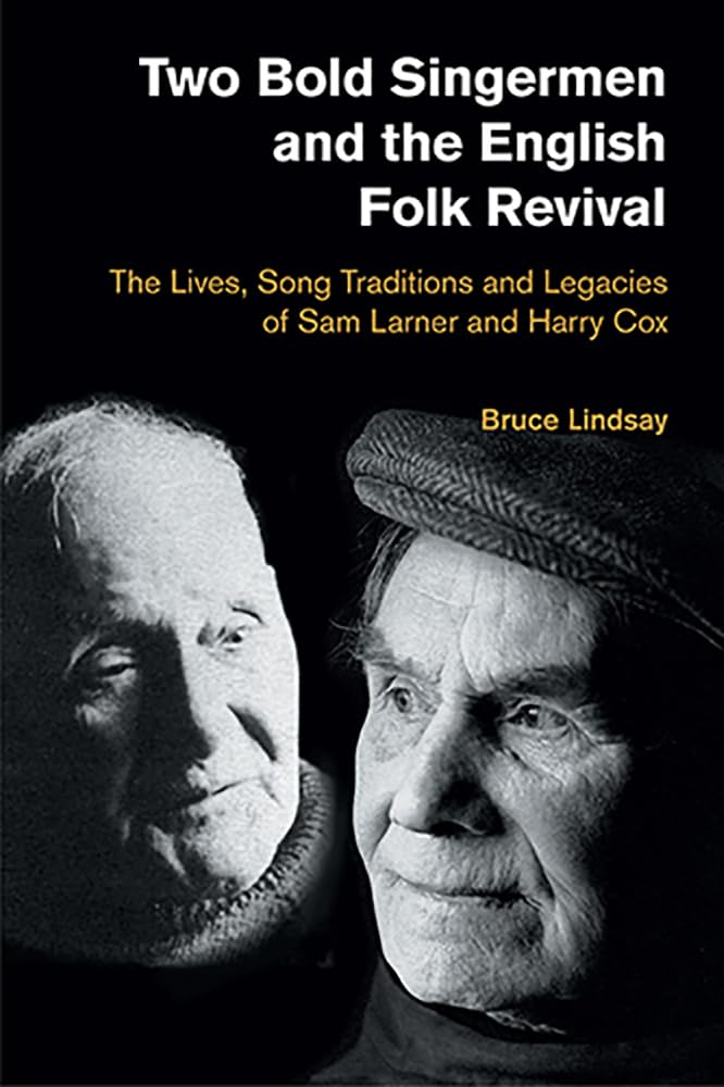 Two Bold Singermen and the English Folk Revival: The Lives, Song Traditions and Legacies of Sam Larner and Harry Cox (Popular Music History)