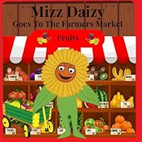 Mizz Daizy: Goes To The Farmers Market Fruit B0DD36RTYN Book Cover