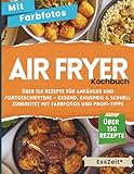 Airfryer Kochbuch: Über 150 Rezepte für Anfänger und Fortgeschrittene – Gesund, knusprig & schnell zubereitet mit Farbfotos und Profi-Tipps