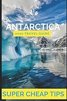 Super Cheap Antarctica Travel Guide 2020: Enjoy a $10,000 trip to Antarctica for $5,000 1709926988 Book Cover