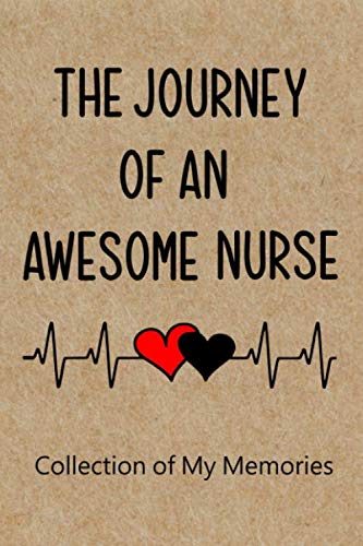 The Journey of an Awesome Nurse: A Journal to Collect Memories, funny patient stories, special moments & milestones - Perfect Graduation Gift for an RN best friend